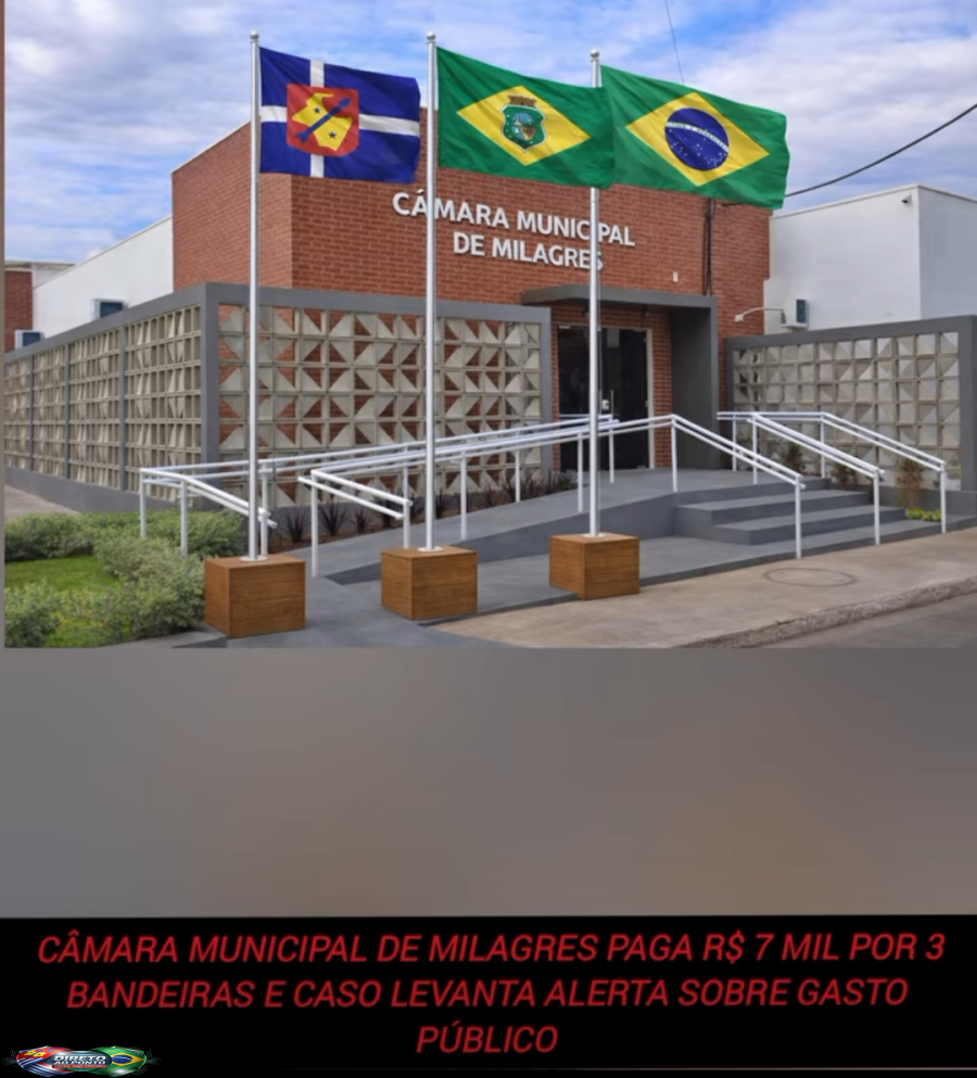 CÂMARA MUNICIPAL MILAGRES (CE) PAGA R$ 7 MIL POR 3 BANDEIRAS 